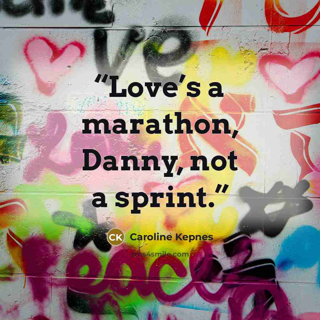 “Love’s a marathon, Danny, not a sprint.” quote by Caroline Kepnes