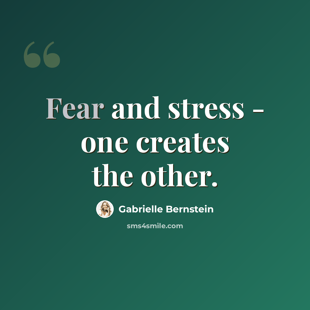 “Fear and stress - one creates the other.” quote by Gabrielle Bernstein