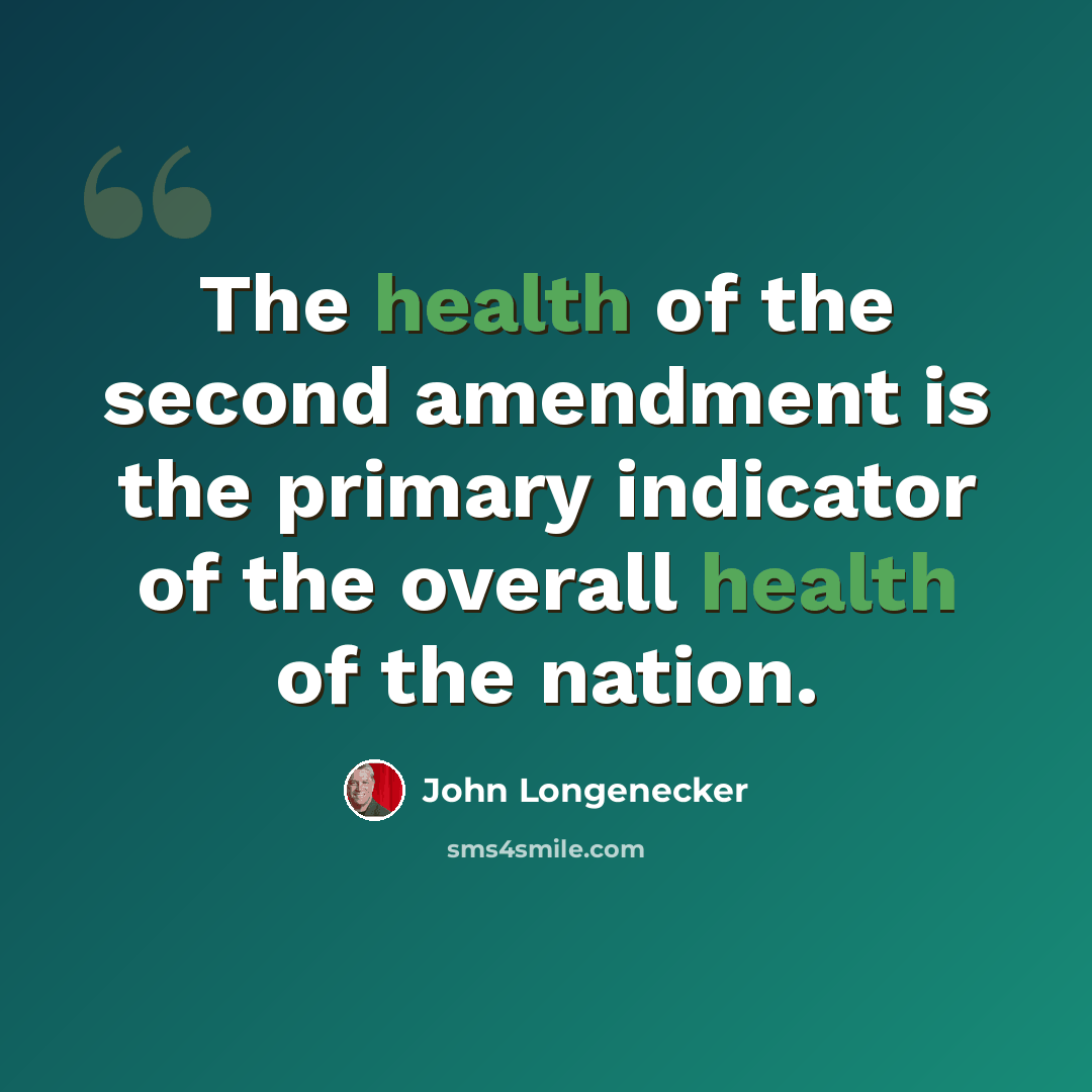 “The health of the second amendment is the primary indicator of the overall health of the nation.” quote by John Longenecker