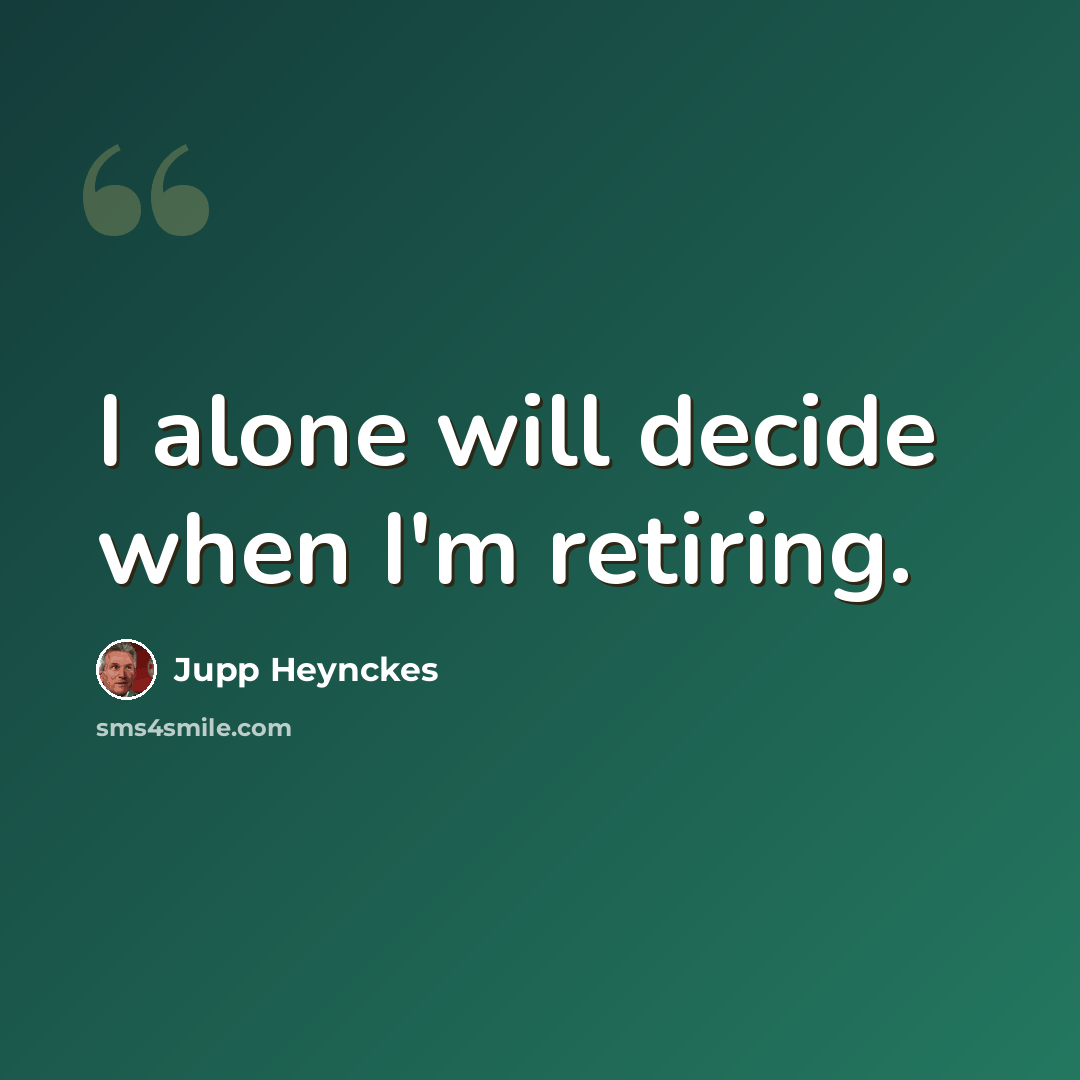 “I alone will decide when I'm retiring.” quote by Jupp Heynckes