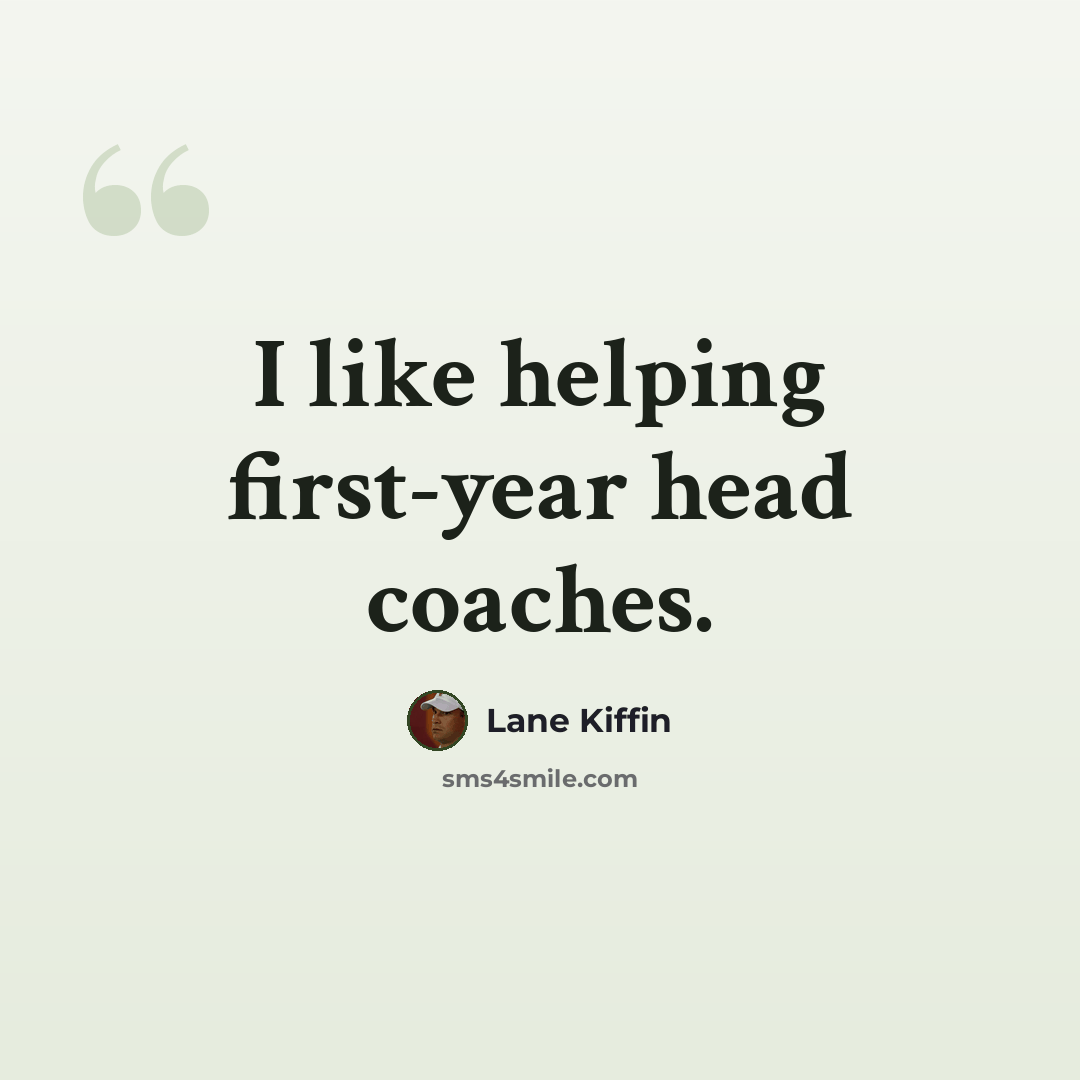 “I like helping first-year head coaches.” quote by Lane Kiffin
