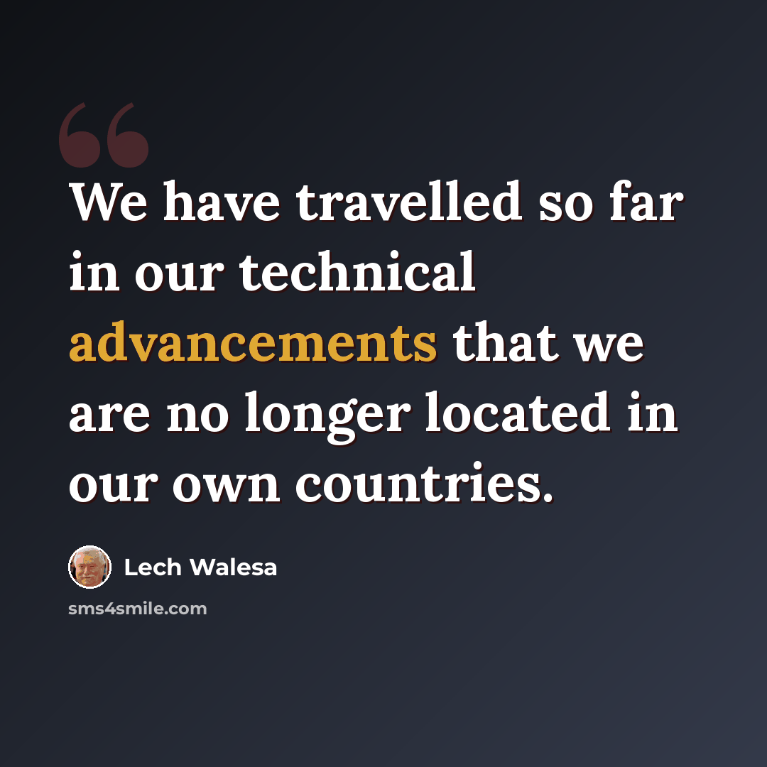 “We have travelled so far in our technical advancements that we are no longer located in our own countries.” quote by Lech Walesa
