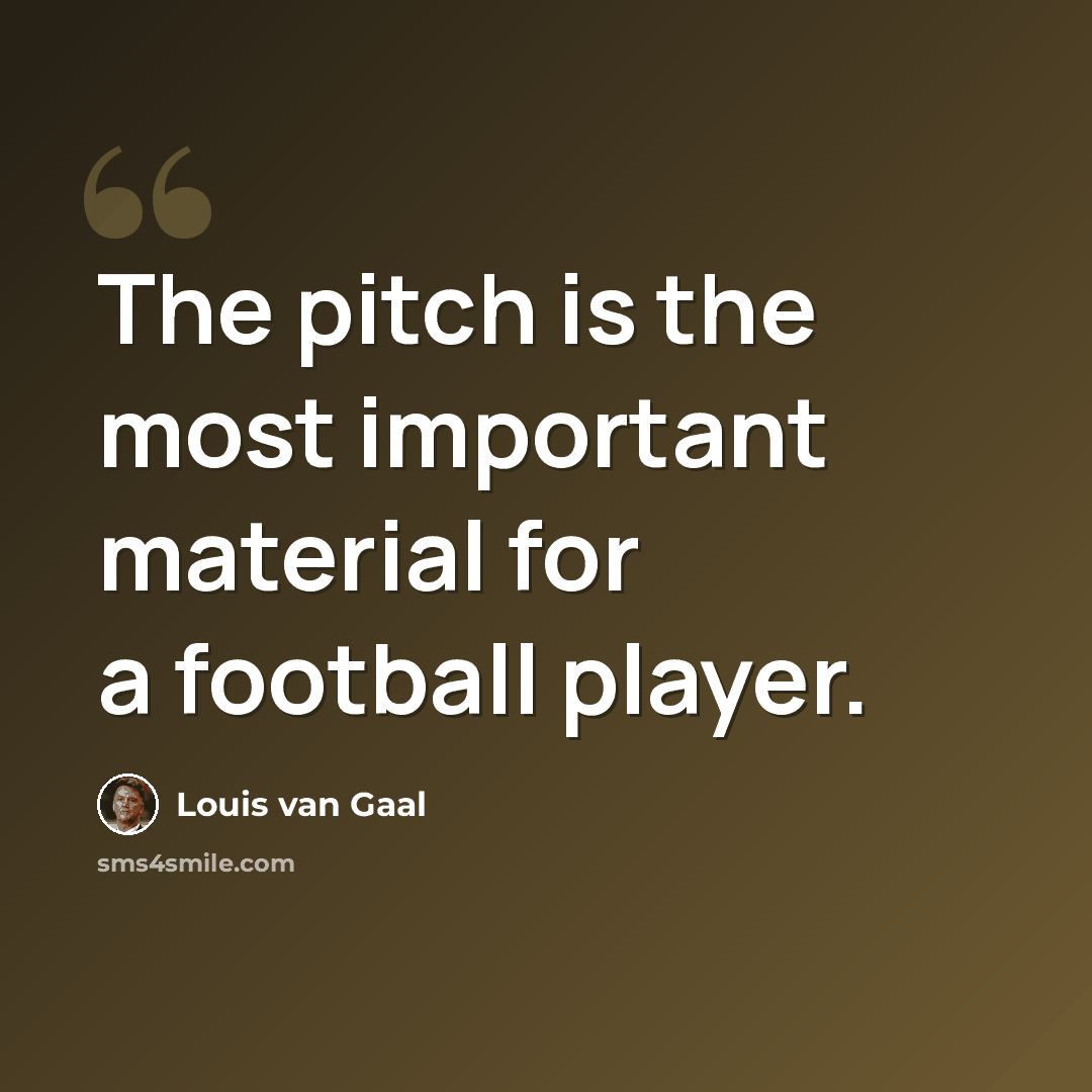 “The pitch is the most important material for a football player.” quote by Louis van Gaal