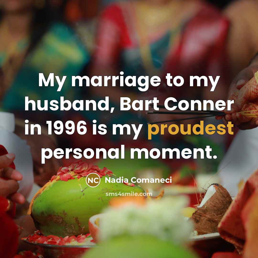 “My marriage to my husband, Bart Conner in 1996 is my proudest personal moment.” quote by Nadia Comaneci