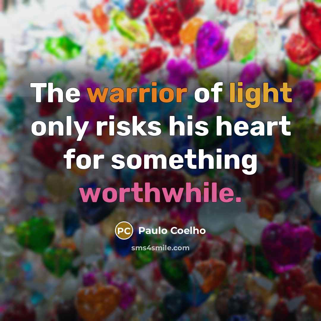 “The warrior of light only risks his heart for something worthwhile.” quote by Paulo Coelho