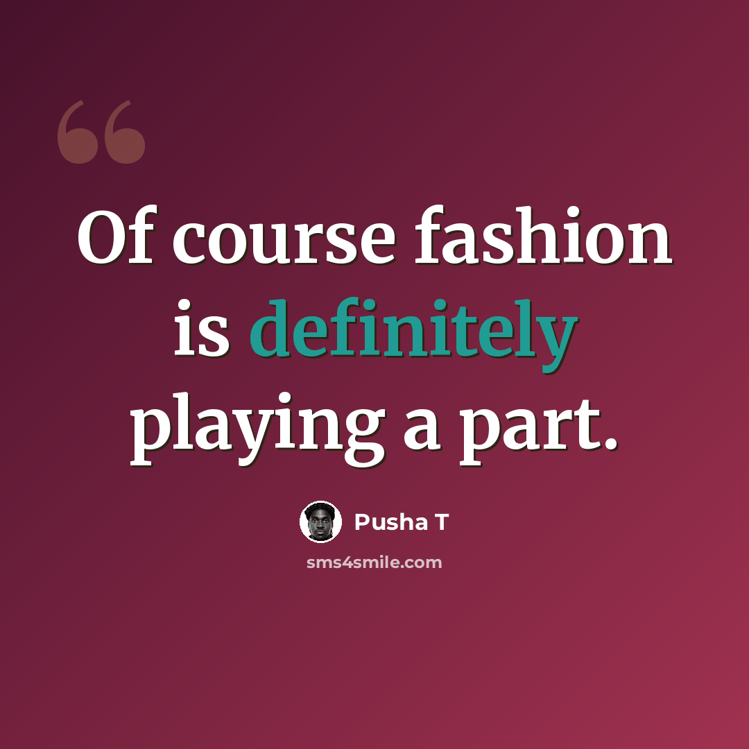 “Of course fashion is definitely playing a part.” quote by Pusha T