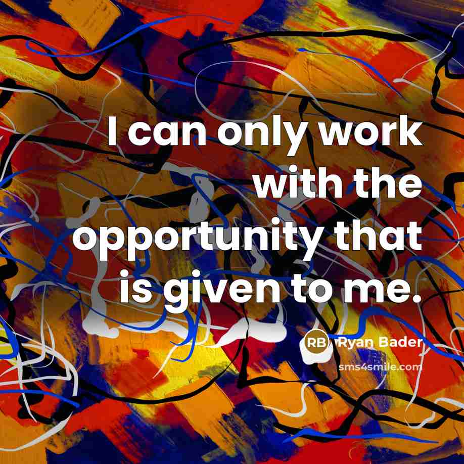 “I can only work with the opportunity that is given to me.” quote by Ryan Bader