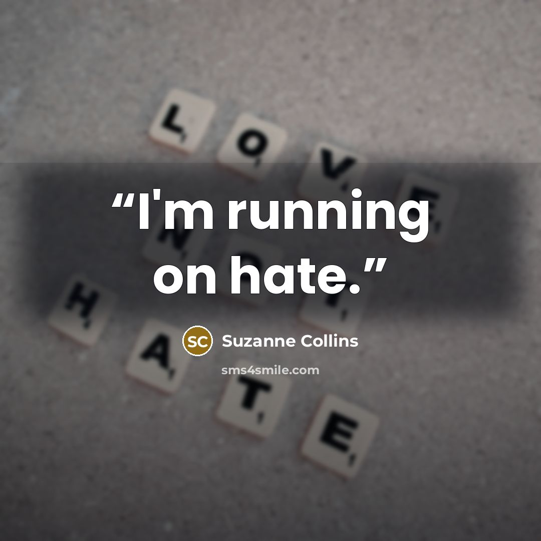“I'm running on hate.” quote by Suzanne Collins