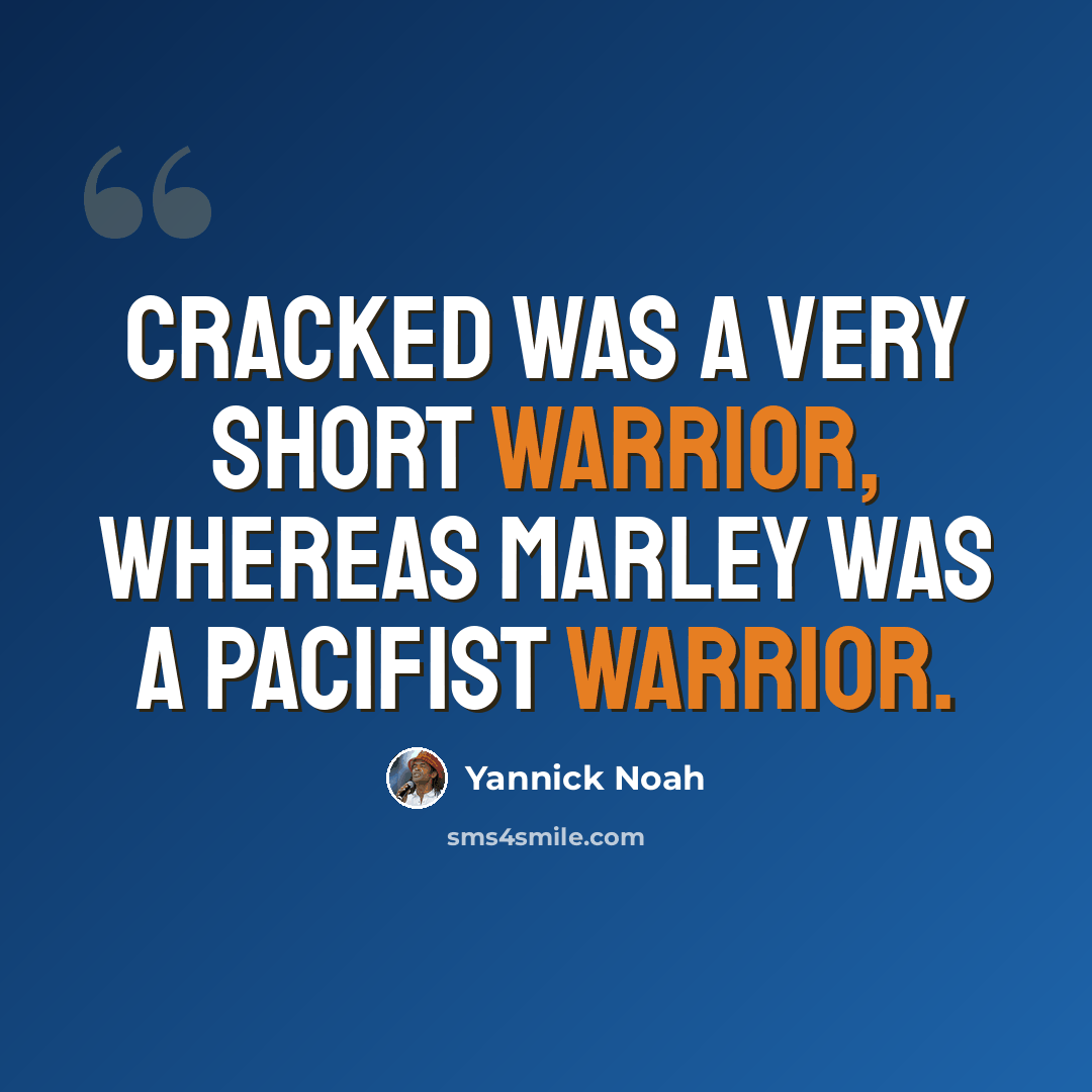 “Cracked was a very short warrior, whereas Marley was a pacifist warrior.” quote by Yannick Noah