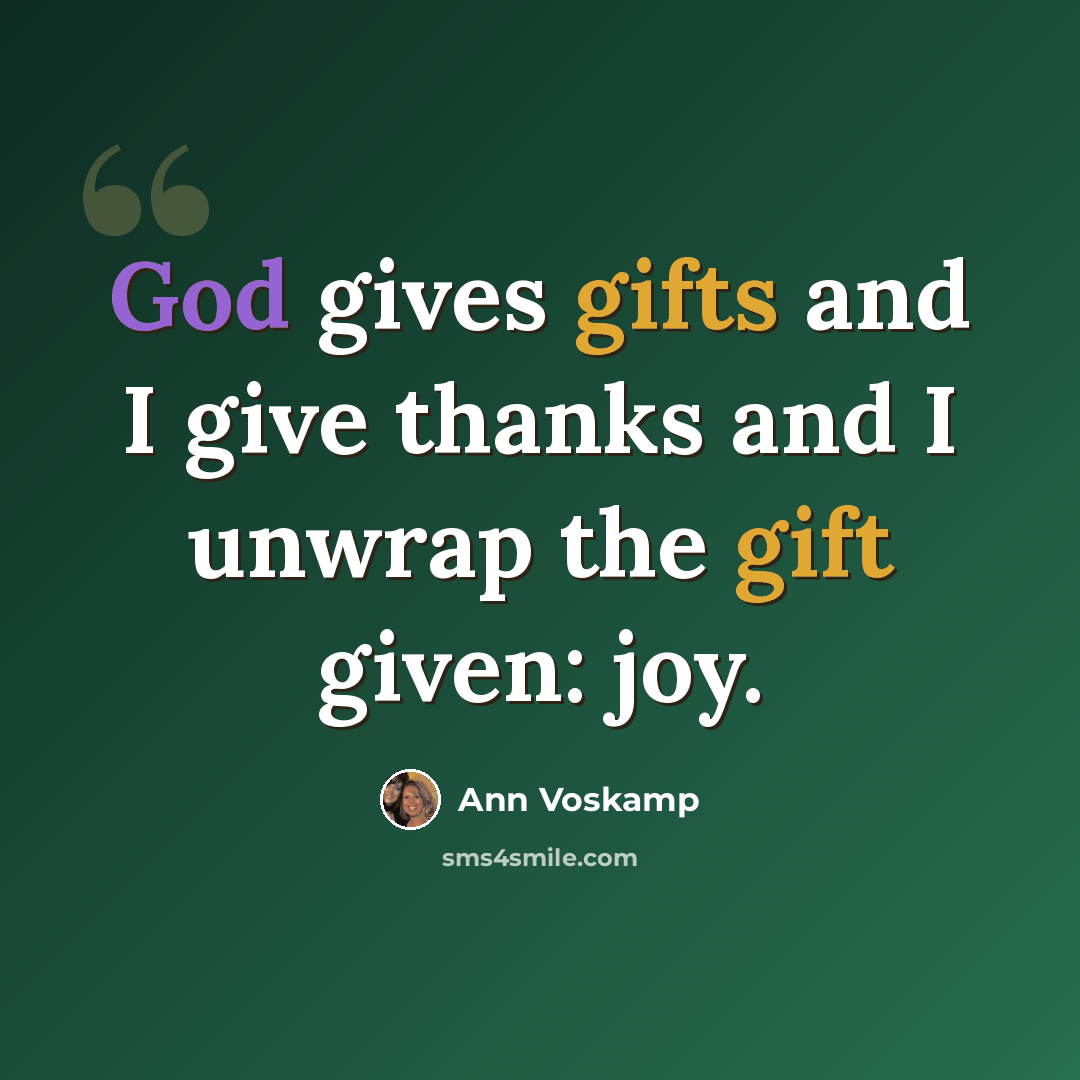 “God gives gifts and I give thanks and I unwrap the gift given: joy.” quote by Ann Voskamp