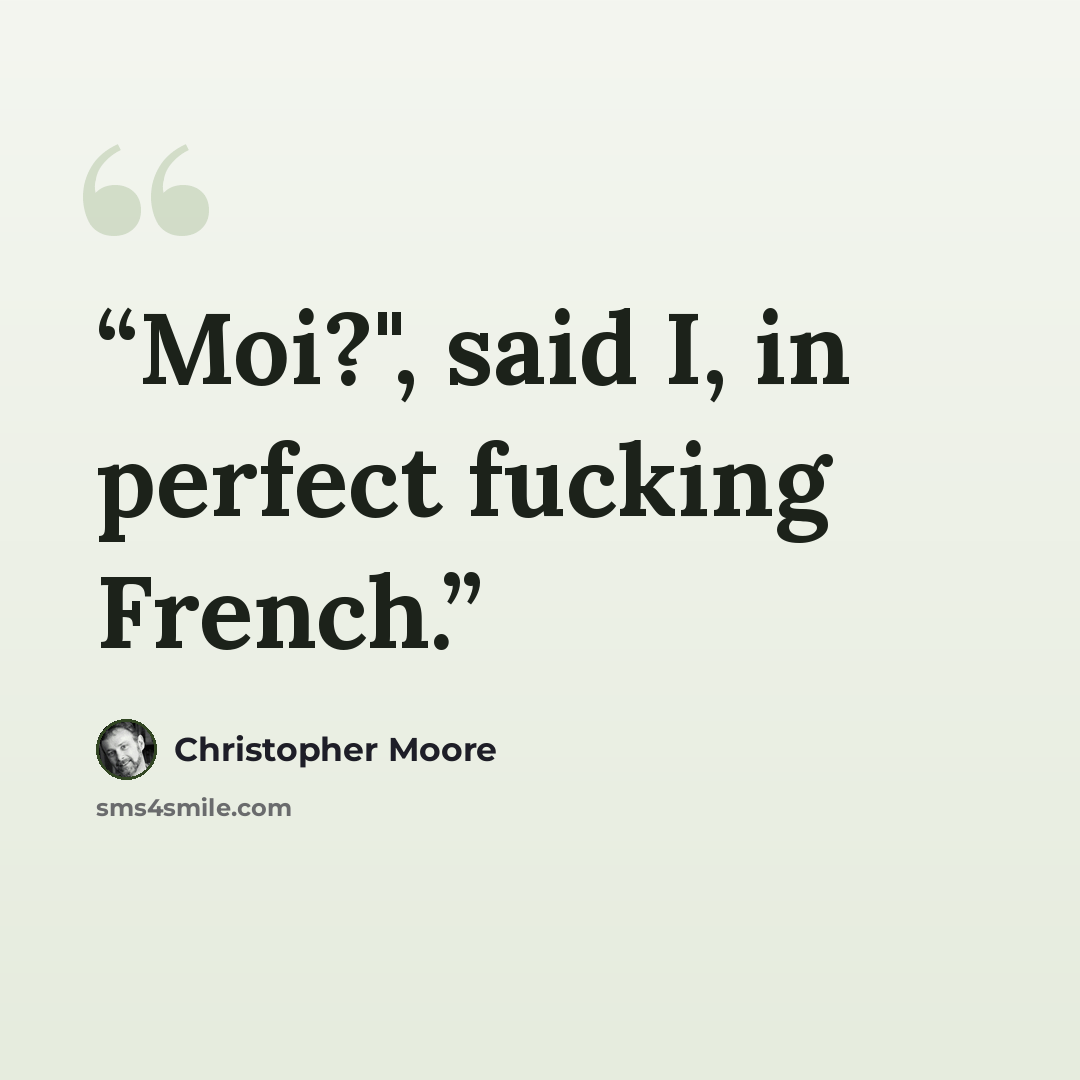 “Moi?", said I, in perfect fucking French.” quote by Christopher Moore