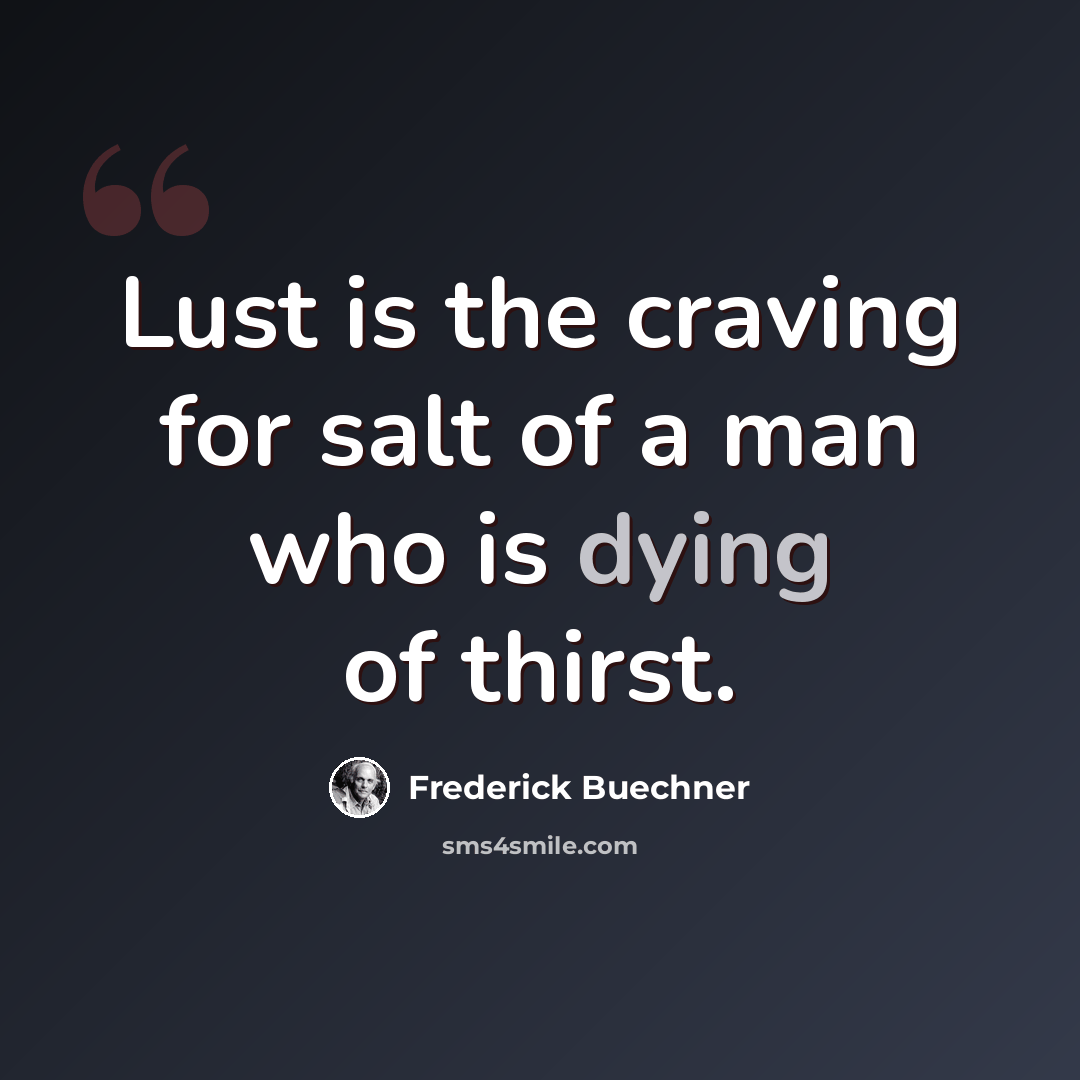 “Lust is the craving for salt of a man who is dying of thirst.” quote by Frederick Buechner