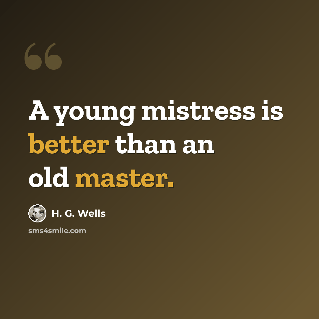 “A young mistress is better than an old master.” quote by H. G. Wells