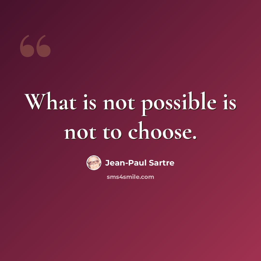 “What is not possible is not to choose.” quote by Jean-Paul Sartre
