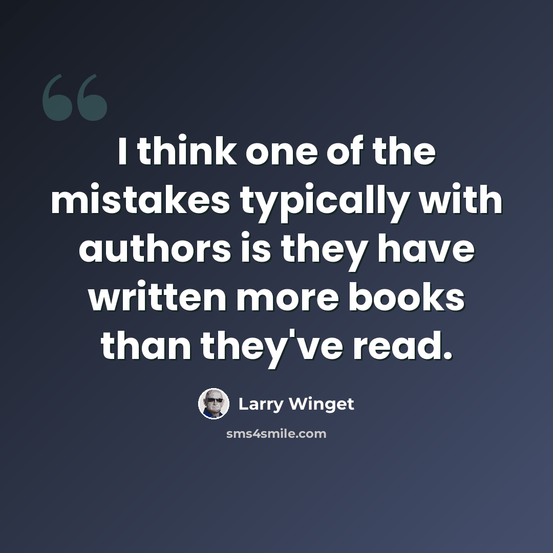 “I think one of the mistakes typically with authors is they have written more books than they've read.” quote by Larry Winget