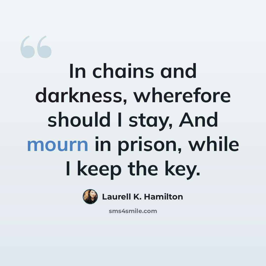 “In chains and darkness, wherefore should I stay, And mourn in prison, while I keep the key.” quote by Laurell K. Hamilton