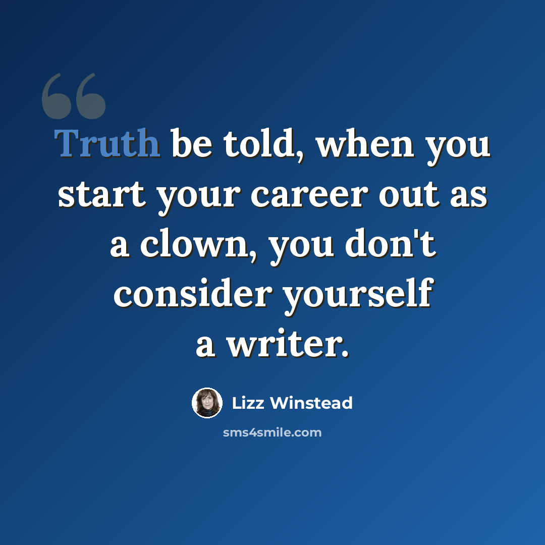 “Truth be told, when you start your career out as a clown, you don't consider yourself a writer.” quote by Lizz Winstead