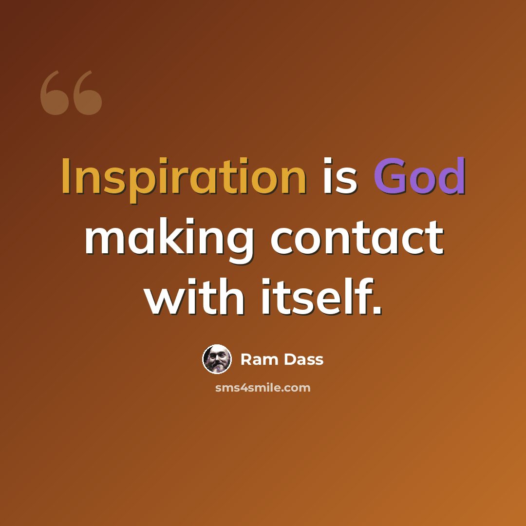 “Inspiration is God making contact with itself.” quote by Ram Dass