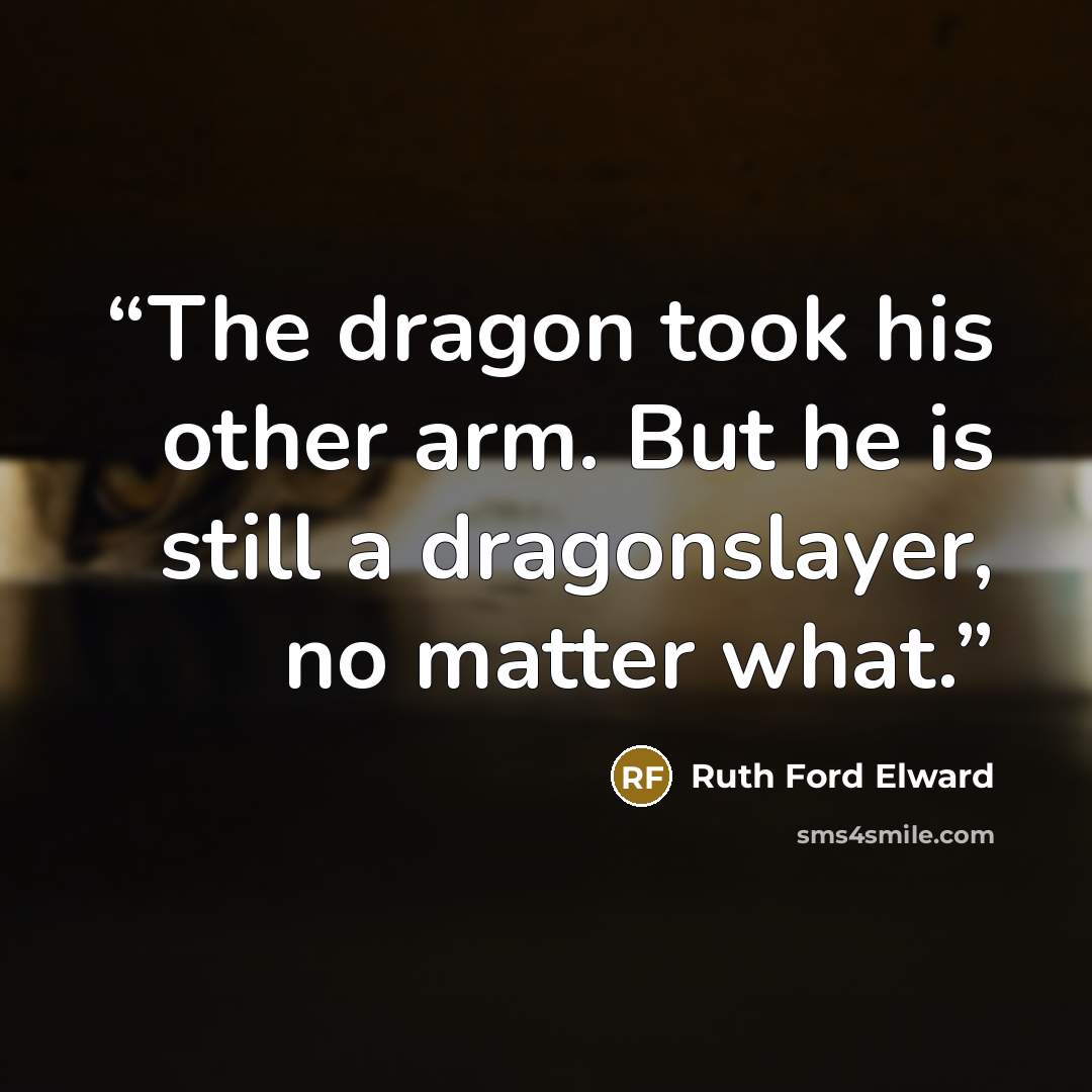 “The dragon took his other arm. But he is still a dragonslayer, no matter what.” quote by Ruth Ford Elward