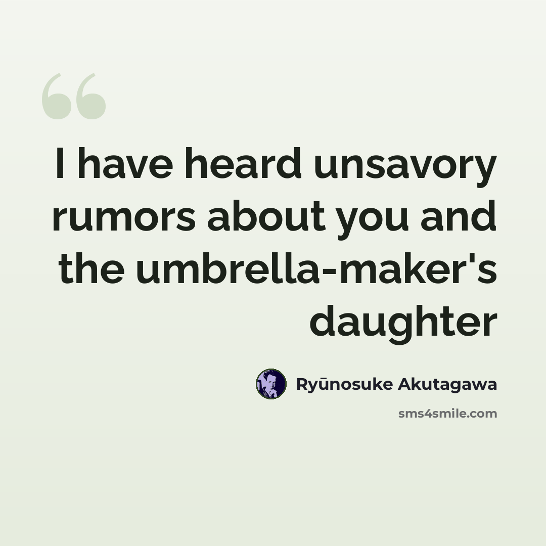 “I have heard unsavory rumors about you and the umbrella-maker's daughter” quote by Ryūnosuke Akutagawa