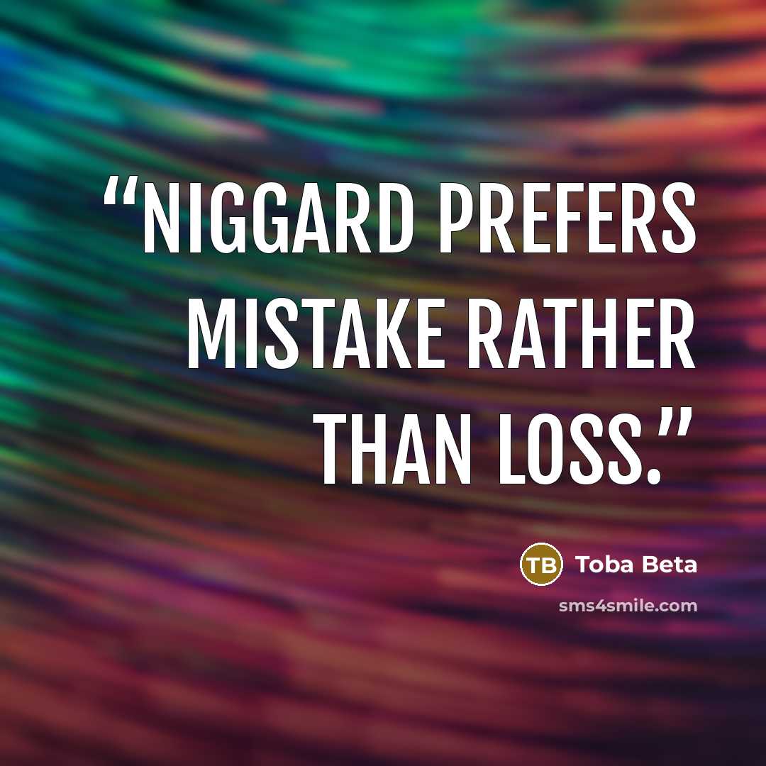 “Niggard prefers mistake rather than loss.” quote by Toba Beta