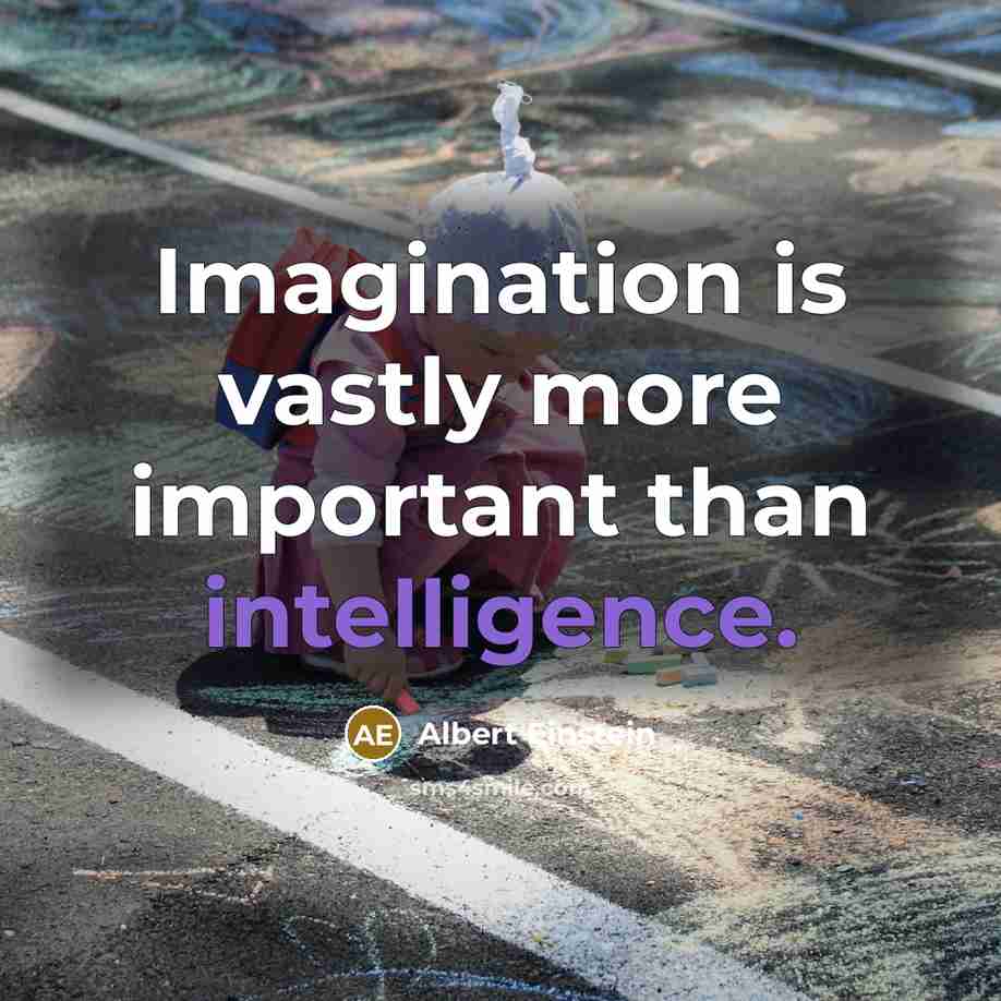 “Imagination is vastly more important than intelligence.” quote by Albert Einstein