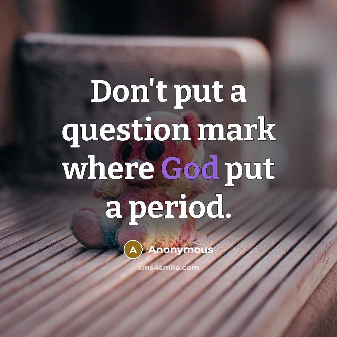 “Don't put a question mark where God put a period.” quote by Anonymous