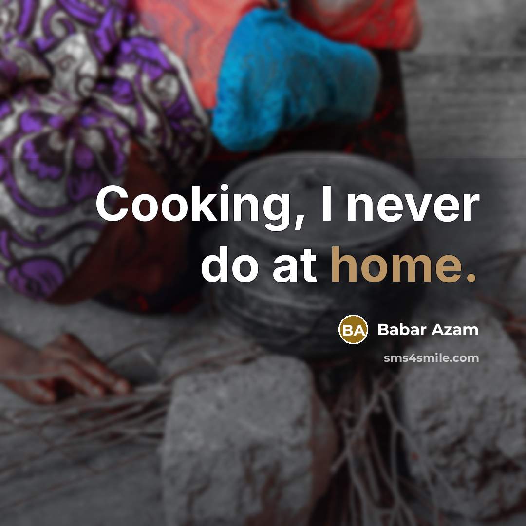 “Cooking, I never do at home.” quote by Babar Azam