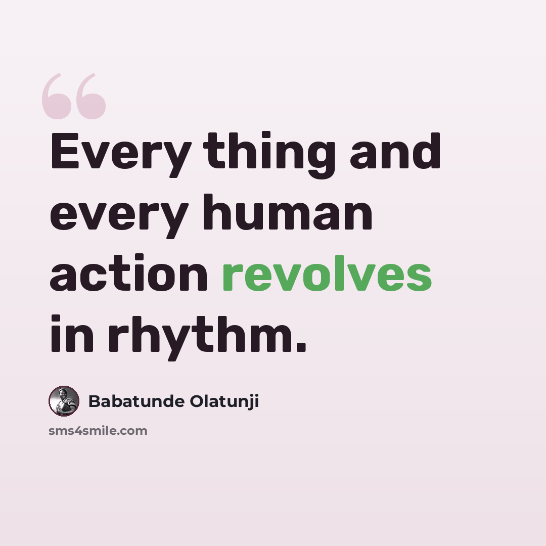 “Every thing and every human action revolves in rhythm.” quote by Babatunde Olatunji