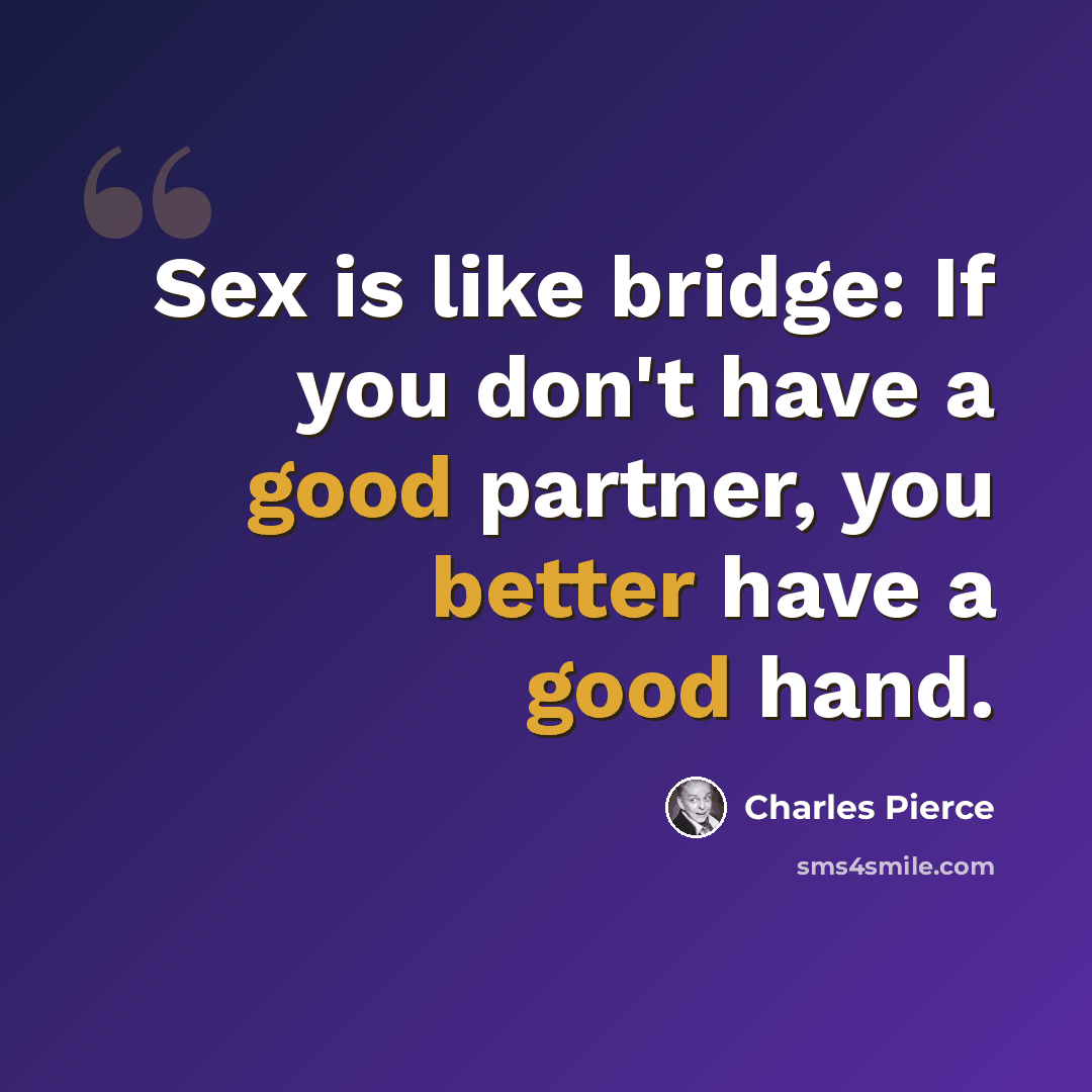 “Sex is like bridge: If you don't have a good partner, you better have a good hand.” quote by Charles Pierce