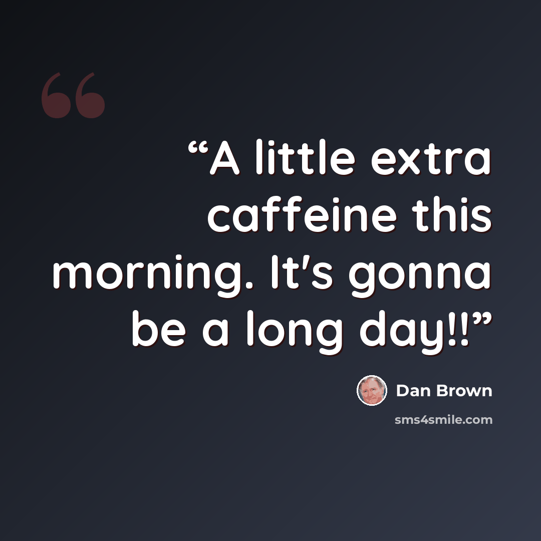 “A little extra caffeine this morning. It's gonna be a long day!!” quote by Dan Brown