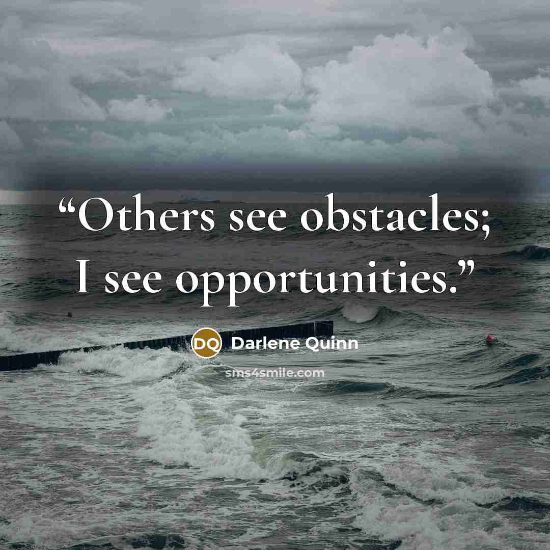 “Others see obstacles; I see opportunities.” quote by Darlene Quinn