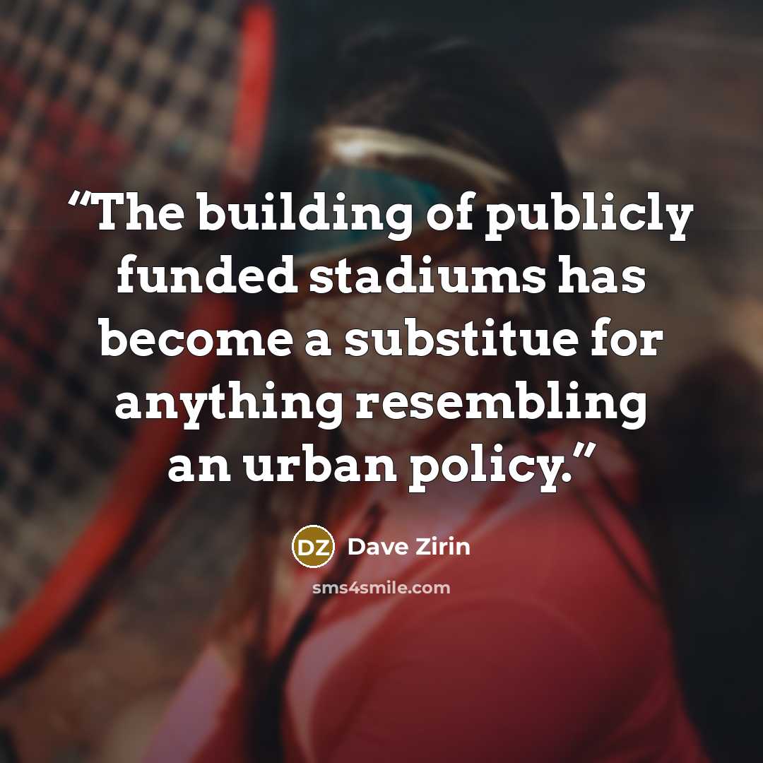 “The building of publicly funded stadiums has become a substitue for anything resembling an urban policy.” quote by Dave Zirin