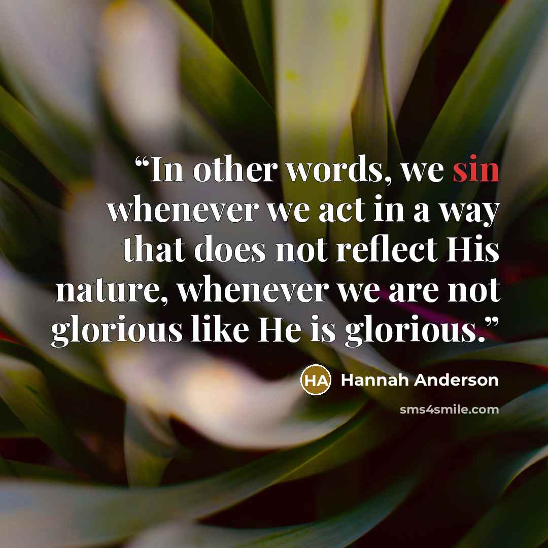 “In other words, we sin whenever we act in a way that does not reflect His nature, whenever we are not glorious like He is glorious.” quote by Hannah Anderson