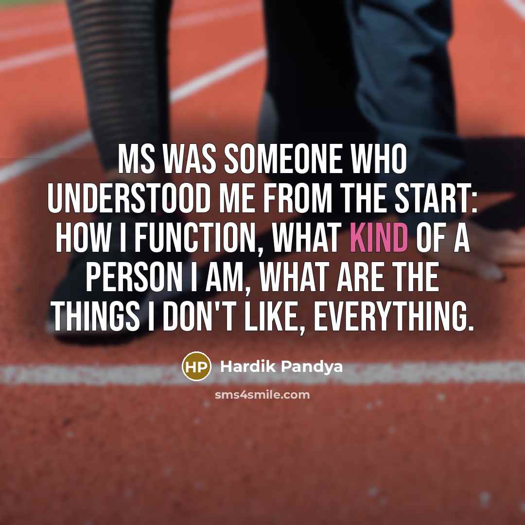 “MS was someone who understood me from the start: how I function, what kind of a person I am, what are the things I don't like, everything.” quote by Hardik Pandya