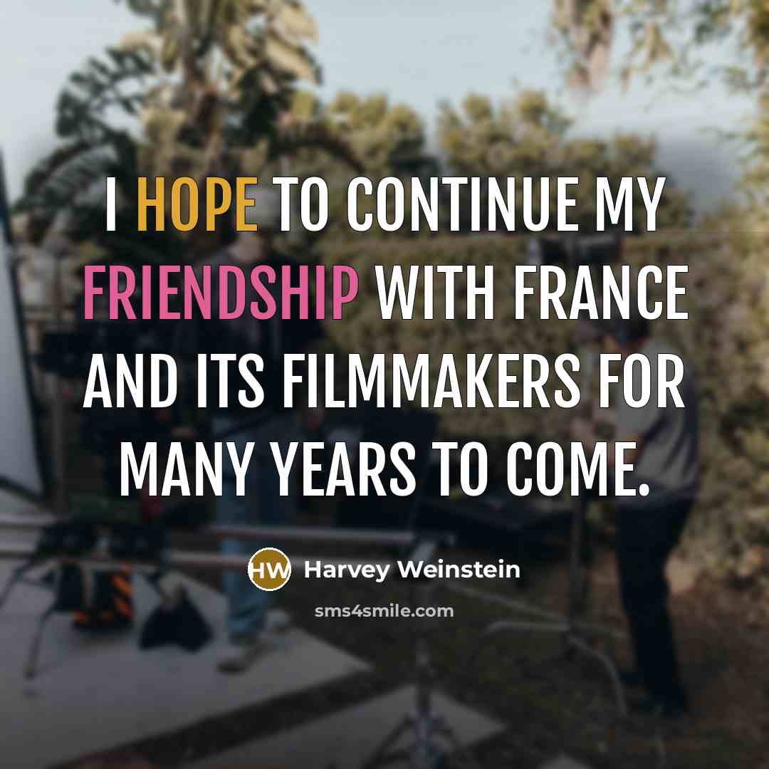 “I hope to continue my friendship with France and its filmmakers for many years to come.” quote by Harvey Weinstein