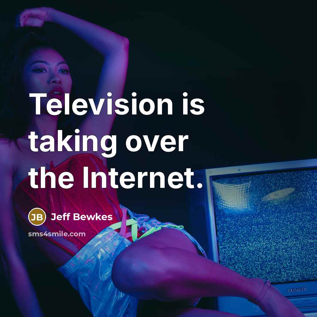 “Television is taking over the Internet.” quote by Jeff Bewkes
