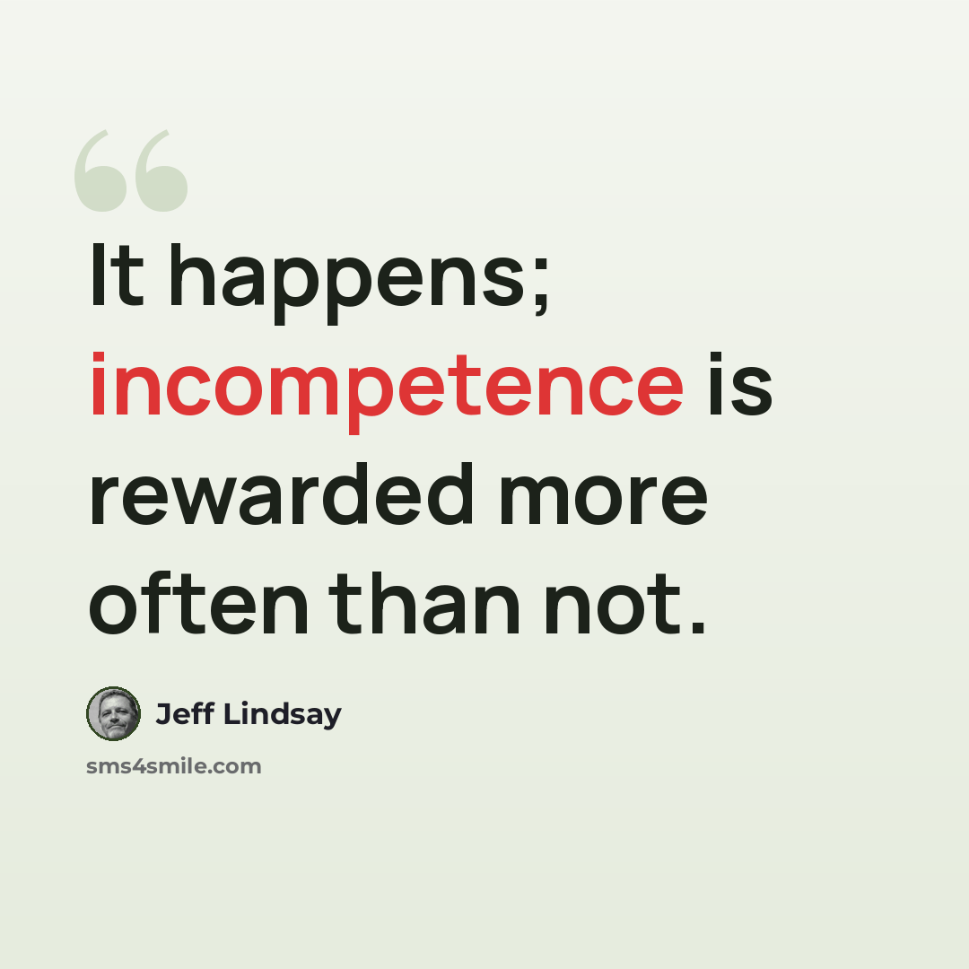 “It happens; incompetence is rewarded more often than not.” quote by Jeff Lindsay