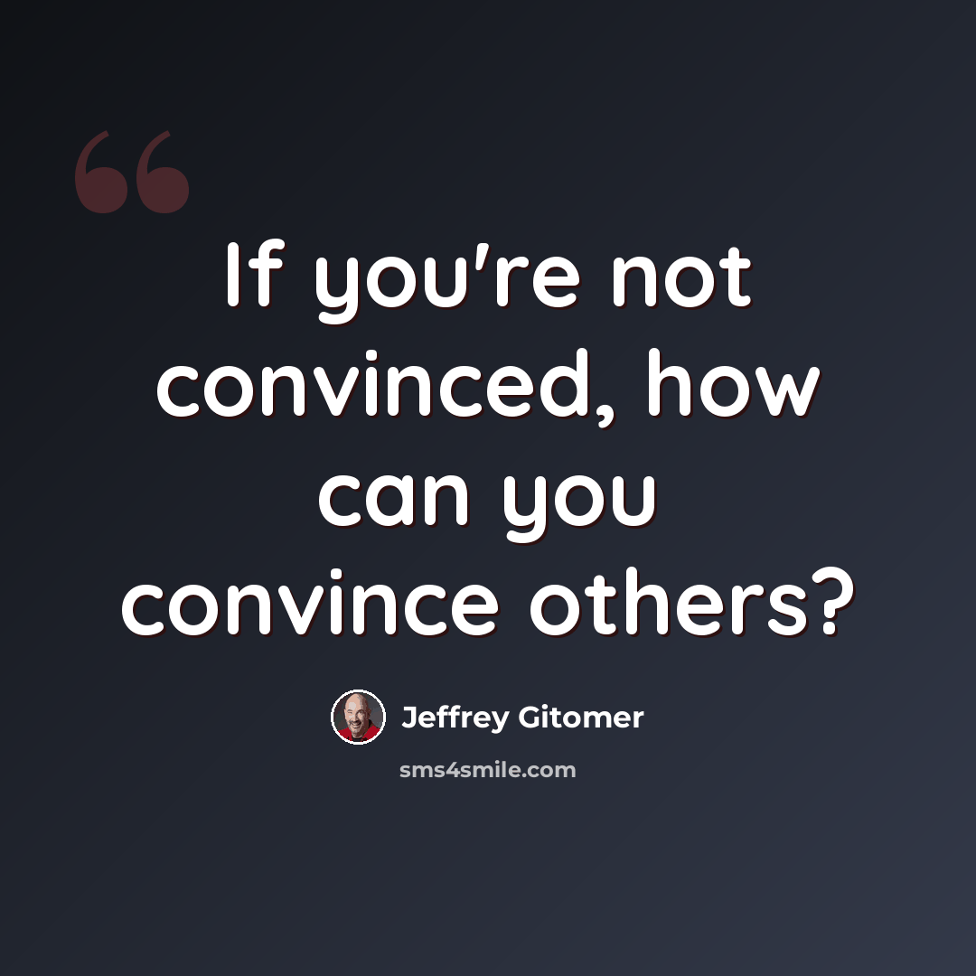 “If you're not convinced, how can you convince others?” quote by Jeffrey Gitomer