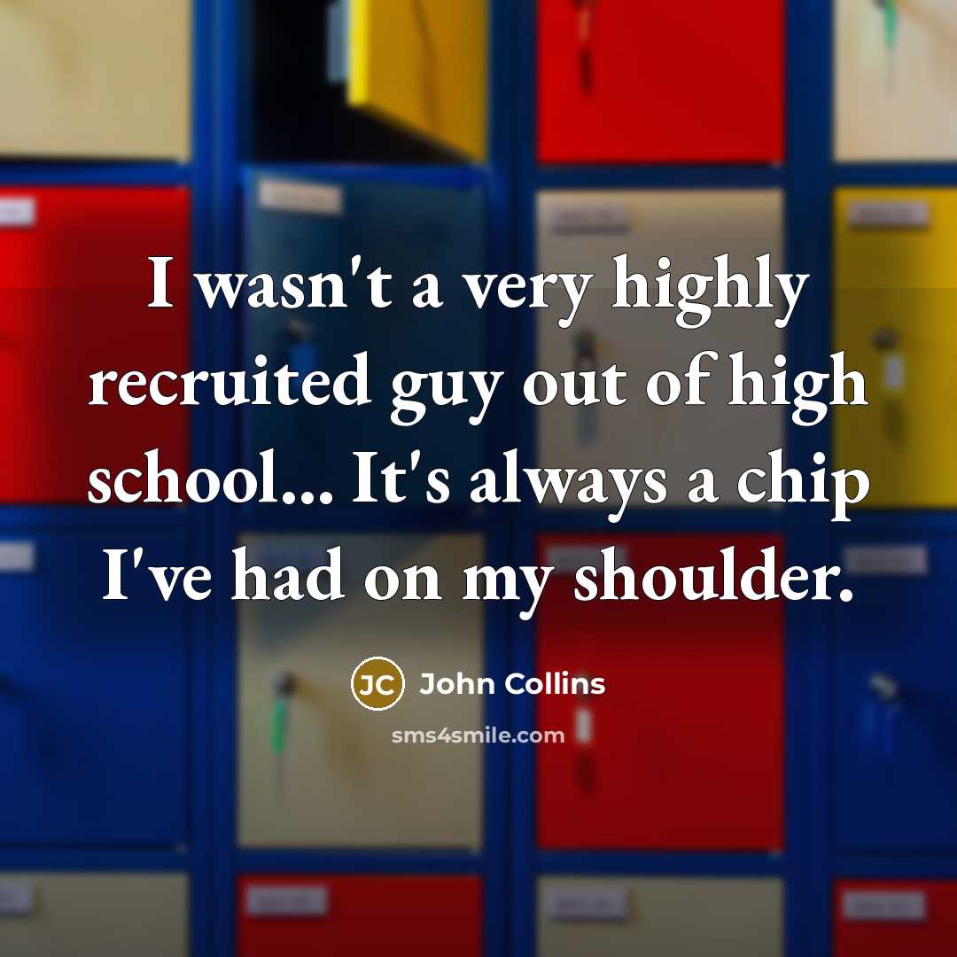 “I wasn't a very highly recruited guy out of high school... It's always a chip I've had on my shoulder.” quote by John Collins