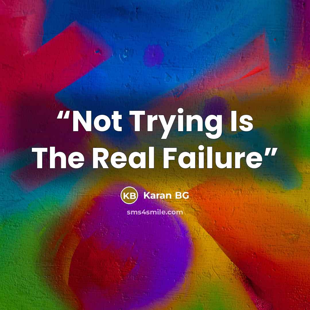 “Not Trying Is The Real Failure” quote by Karan BG