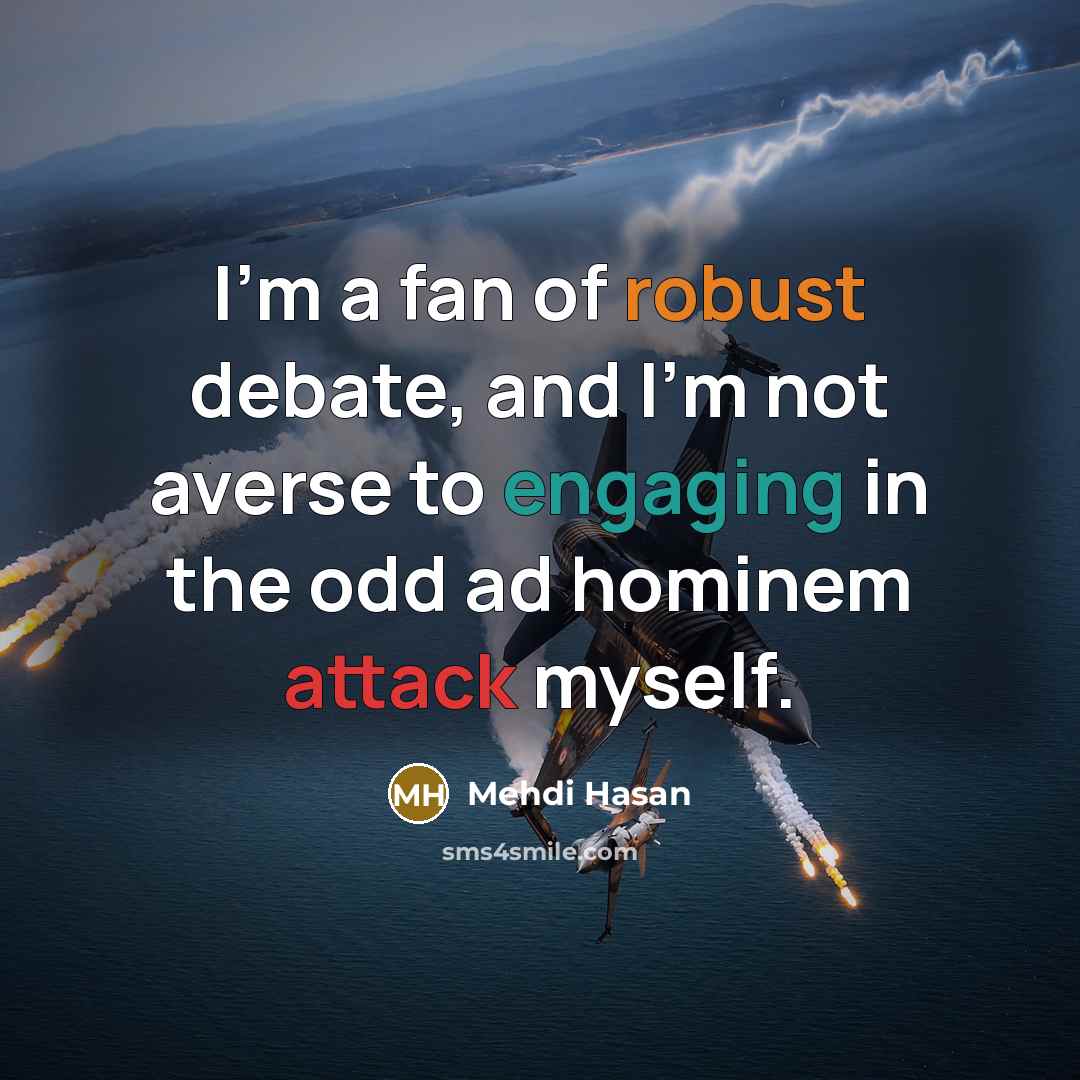 “I'm a fan of robust debate, and I'm not averse to engaging in the odd ad hominem attack myself.” quote by Mehdi Hasan
