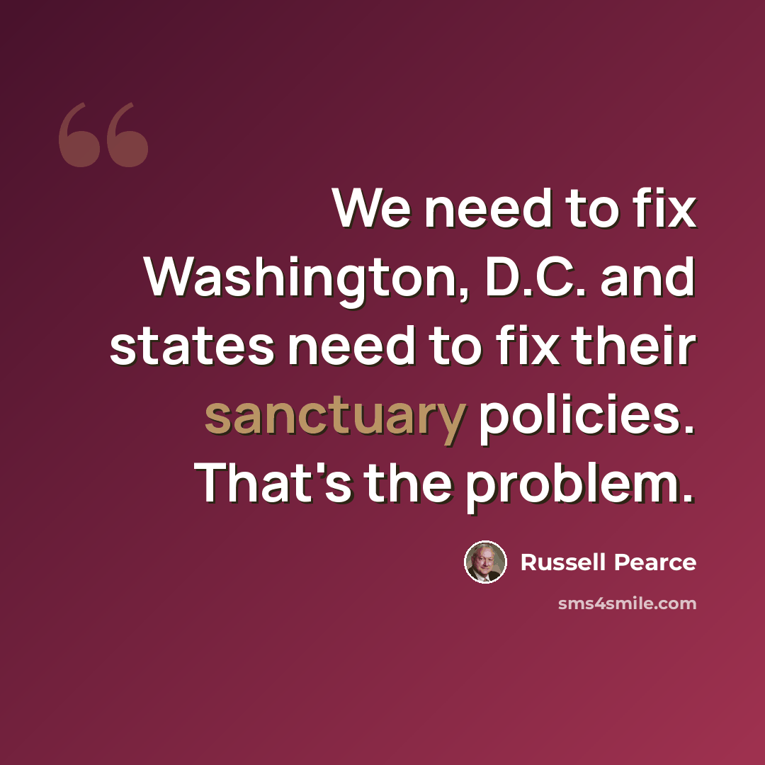 “We need to fix Washington, D.C. and states need to fix their sanctuary policies. That's the problem.” quote by Russell Pearce