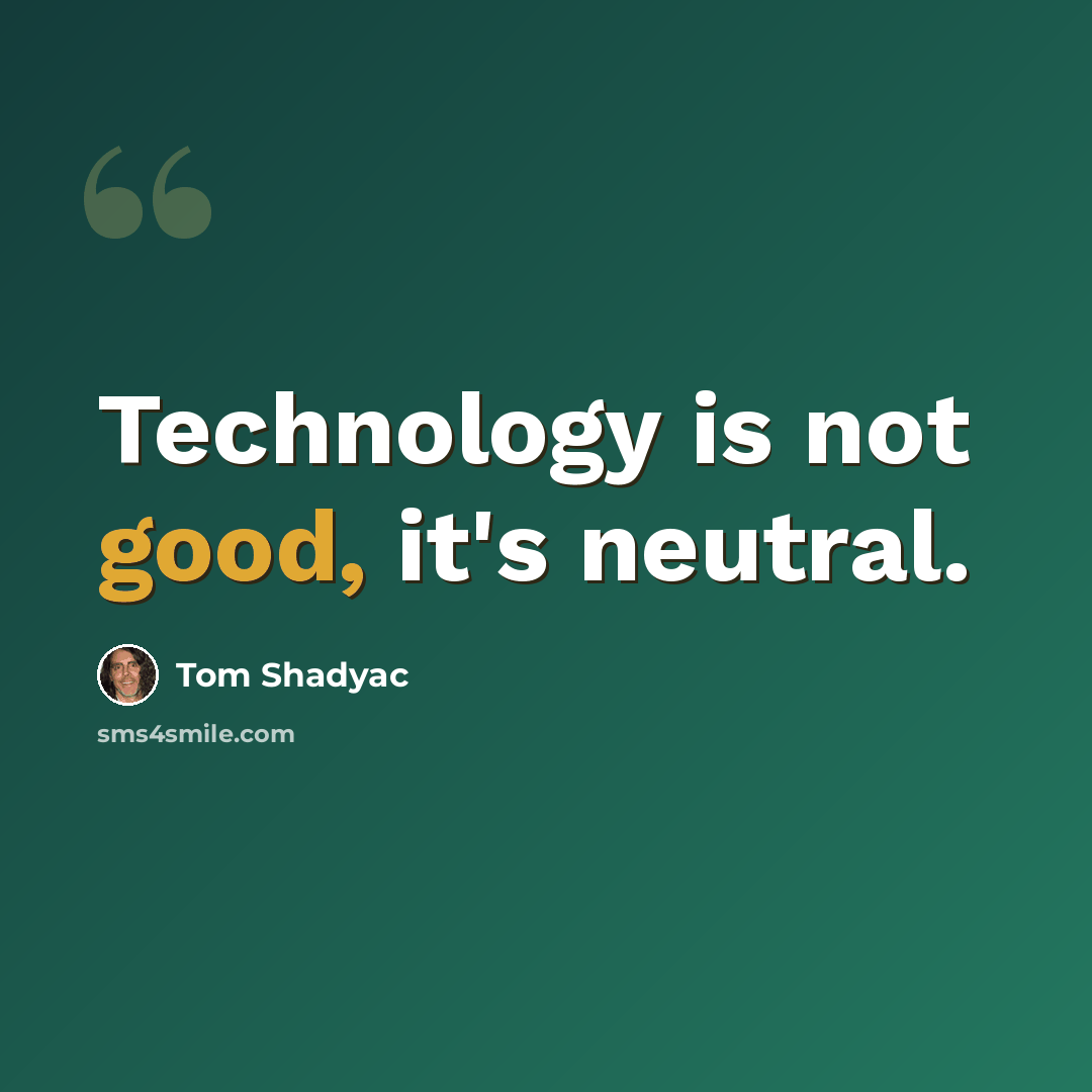 “Technology is not good, it's neutral.” quote by Tom Shadyac