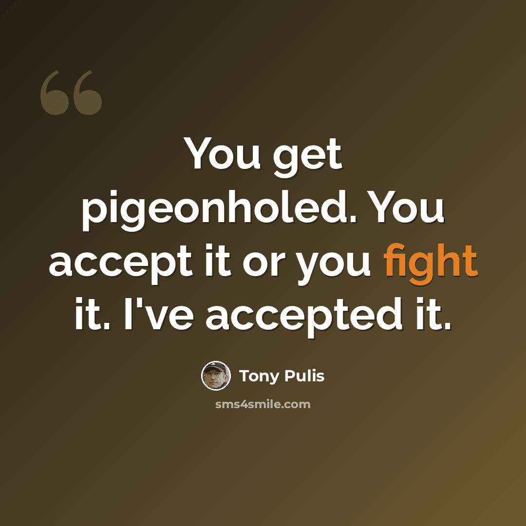 “You get pigeonholed. You accept it or you fight it. I've accepted it.” quote by Tony Pulis