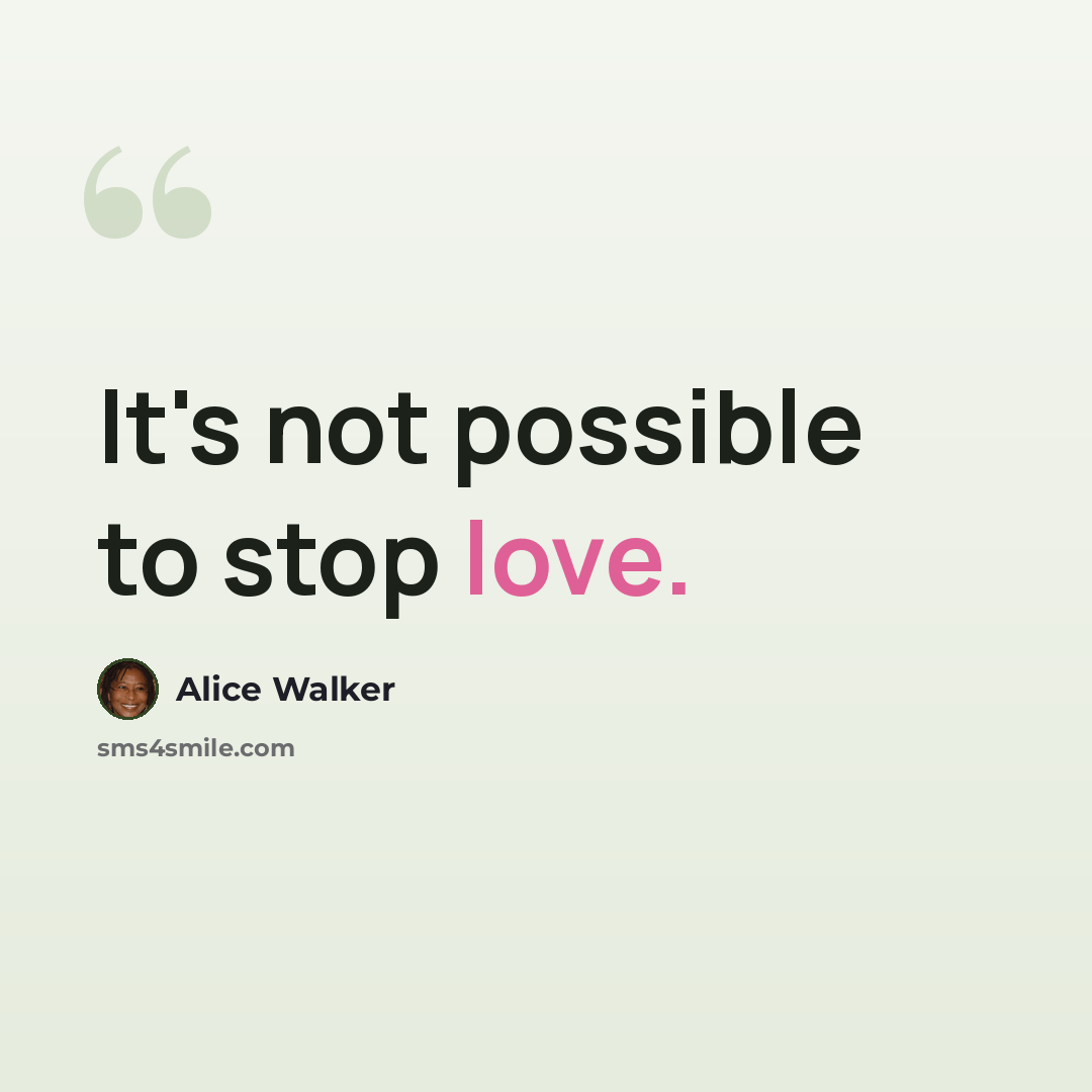 “It's not possible to stop love.” quote by Alice Walker