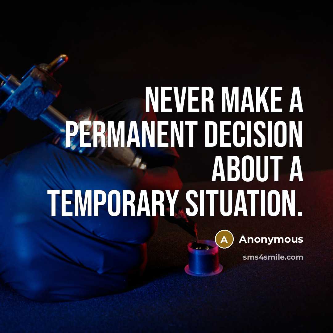 “Never make a permanent decision about a temporary situation.” quote by Anonymous