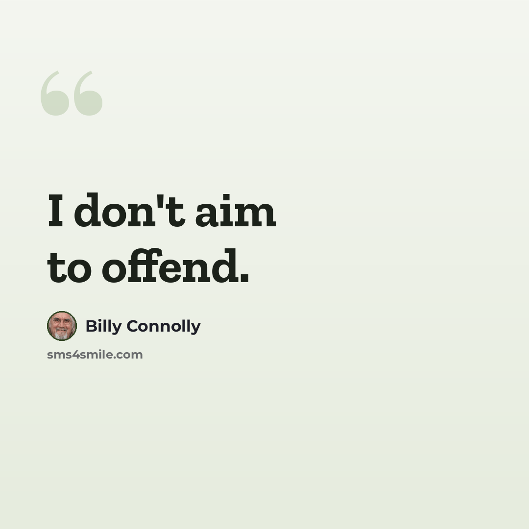 “I don't aim to offend.” quote by Billy Connolly
