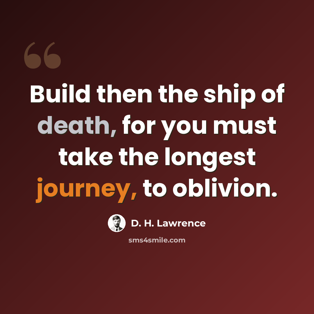 “Build then the ship of death, for you must take the longest journey, to oblivion.” quote by D. H. Lawrence