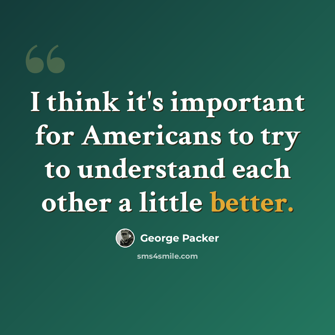 “I think it's important for Americans to try to understand each other a little better.” quote by George Packer